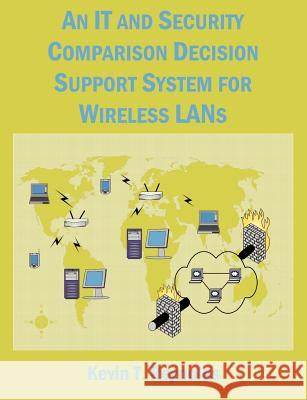 An IT and Security Comparison Decision Support System for Wireless LANs: 802.11 infosec and WiFi LAN comparison Reynolds, Kevin T. 9781581125412 Universal Publishers