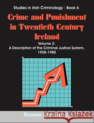 Crime and Punishment in Twentieth Century Ireland: Volume 2, A Description of The Criminal Justice System, 1950-1980 Breathnach, Seamus 9781581125498 Universal Publishers
