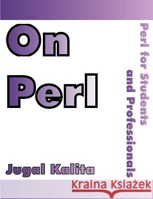 On Perl: Perl for Students and Professionals Kalita, Jugal K. 9781581125504 Universal Publishers