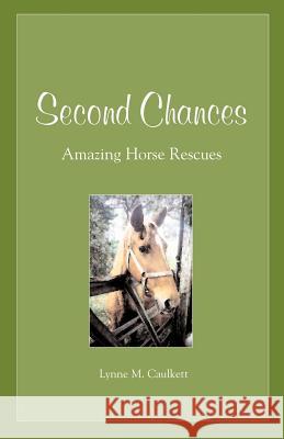 Second Chances: Amazing Horse Rescues Caulkett, Lynne M. 9781581125528 Universal Publishers