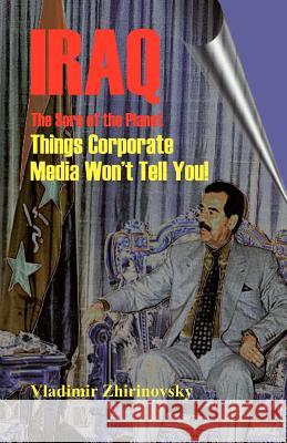 Iraq - The Sore of the Planet: Things Corporate Media Won't Tell You! Zhirinovsky, Vladimir 9781581125788 Universal Publishers