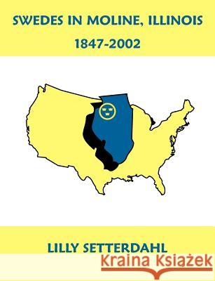 Swedes in Moline, Illinois 1847-2002 Lilly Setterdahl 9781581125825 Universal Publishers