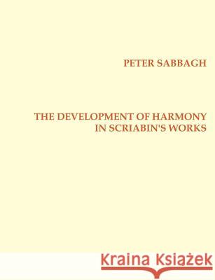 The Development of Harmony in Scriabin´s Works Sabbagh, Peter 9781581125955