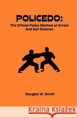 Policedo: The Official Police Method of Arrest and Self-Defense Devlin, Douglas W. 9781581125962 Universal Publishers