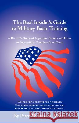 The Real Insider's Guide to Military Basic Training: A Recruit's Guide of Advice and Hints to Make It Through Boot Camp (2nd Edition) Thompson, Peter 9781581125979