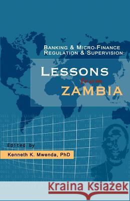 Banking and Micro-finance Regulation and Supervision: Lessons from Zambia Mwenda, Kenneth K. 9781581126051 Brown Walker Press (FL)