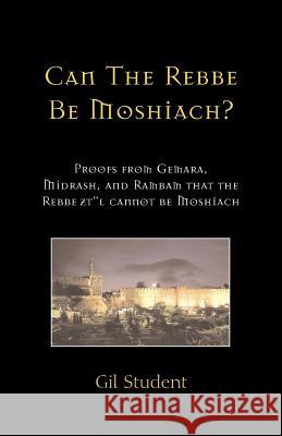 Can The Rebbe Be Moshiach?: Proofs from Gemara, Midrash, and Rambam that the Rebbe ztl cannot be Moshiach Student, Gil 9781581126112 Universal Publishers
