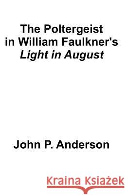 The Poltergeist in William Faulkner John P. Anderson 9781581126167 Universal Publishers