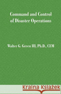 Command and Control of Disaster Operations Walter Guerry, III Green 9781581126594 Universal Publishers