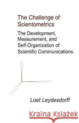 The Challenge of Scientometrics: The Development, Measurement, and Self-Organization of Scientific Communications Leydesdorff, Loet 9781581126815