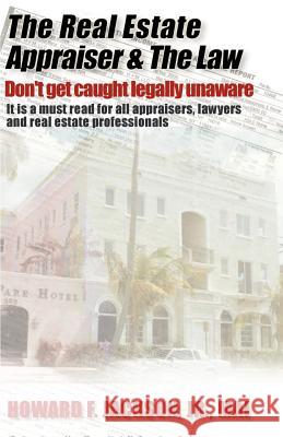 The Real Estate Appraiser & the Law: Don't Get Caught Legally Unaware Jackson, Howard F., Jr. 9781581126877 Universal Publishers