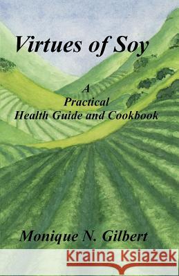 Virtues of Soy: A Practical Health Guide and Cookbook Gilbert, Monique 9781581127065 Universal Publishers