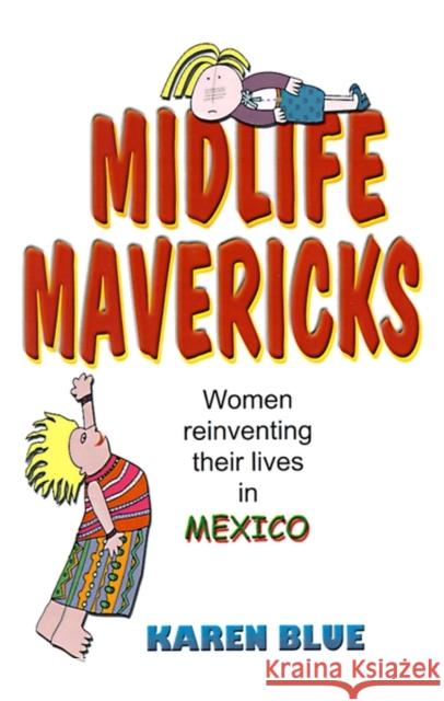 Midlife Mavericks: Women Reinventing Their Lives in Mexico Blue, Karen 9781581127195