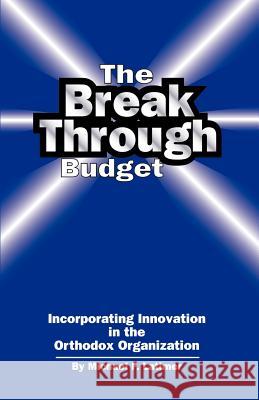 The Breakthrough Budget : Incorporating Innovation in the Orthodox Organization Michael F. Latimer 9781581127256 Universal Publishers