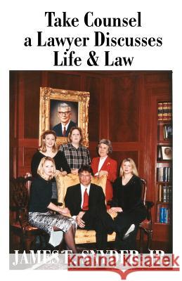 Take Counsel: A Lawyer Discusses Life and Law Snyder, James E., Jr. 9781581127270 Universal Publishers