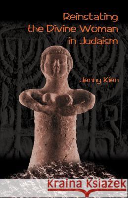 Reinstating the Divine Woman in Judaism Jenny Kien 9781581127638