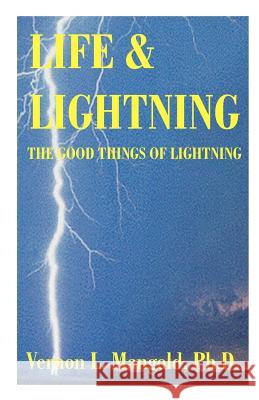 Life and Lightning: The Good Things of Lightning Mangold, Vernon L. 9781581127966 Universal Publishers