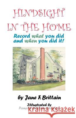 Hindsight in the Home: Record What You Did and When You Did It Brittain, Jane F. 9781581127973 Universal Publishers