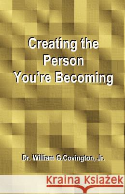 Creating the Person You're Becoming William G., Jr. Covington 9781581128192 Universal Publishers