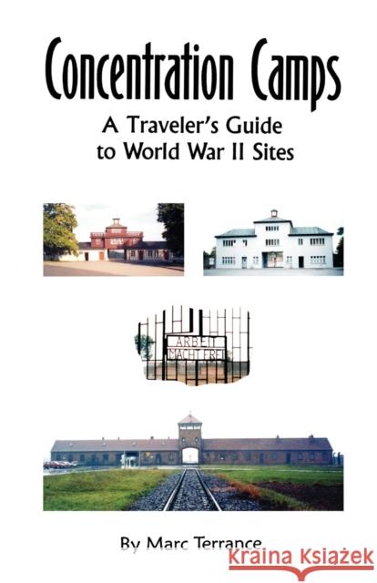 Concentration Camps: A Traveler's Guide to World War II Sites Terrance, Marc 9781581128390 Universal Publishers