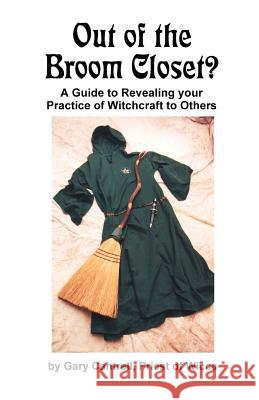 Out of the Broom Closet?: A Guide to Revealing Your Practice of Witchcraft to Others Cantrell, Gary 9781581128628 Universal Publishers