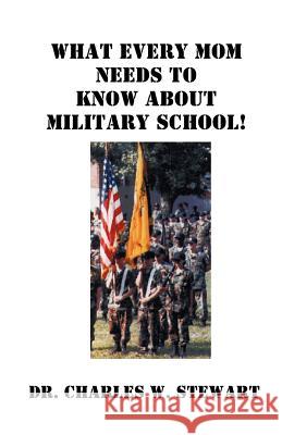 What Every Mom Needs to Know about Military School! Charles W. Stewart 9781581128703 Universal Publishers