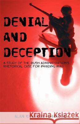 Denial and Deception: A Study of the Bush Administration's Rhetorical Case for Invading Iraq Kennedy-Shaffer, Alan 9781581129342 Universal Publishers