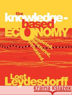 The Knowledge-Based Economy: Modeled, Measured, Simulated Leydesdorff, Loet 9781581129373