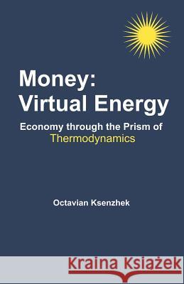 Money: Virtual Energy: Economy Through the Prism of Thermodynamics Ksenzhek, Octavian S. 9781581129533