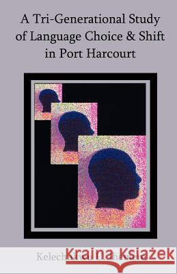 A Tri-Generational Study of Language Choice & Shift in Port Harcourt Kelechukwu U. Ihemere 9781581129588 