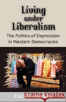 Living under Liberalism: The Politics of Depression in Western Democracies Stavropoulos, Pam 9781581129649 Universal Publishers