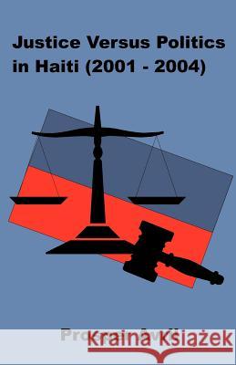 Justice versus Politics in Haiti (2001-2004) Prosper Avril 9781581129663 Universal Publishers