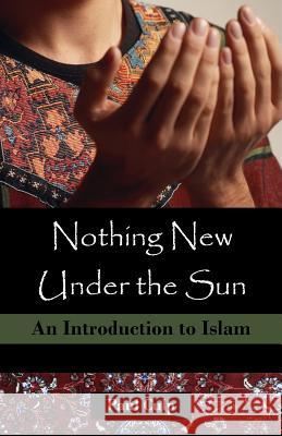 Nothing New Under the Sun: An Introduction to Islam Culp, Paul 9781581129786 Universal Publishers