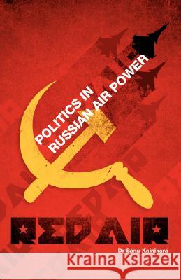 Red Air: Politics in Russian Air Power Kainikara, Sanu 9781581129830 Universal Publishers