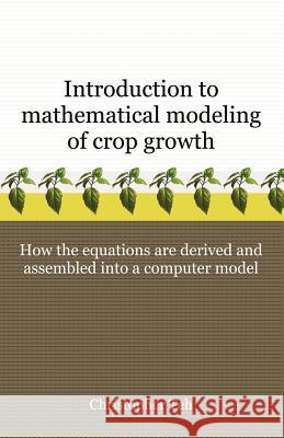 Introduction to Mathematical Modeling of Crop Growth: How the Equations are Derived and Assembled into a Computer Program Teh, Christopher B. S. 9781581129991 Brown Walker Press (FL)