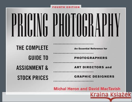 Pricing Photography: The Complete Guide to Assignment and Stock Prices Heron, Michal 9781581158885 Allworth Press