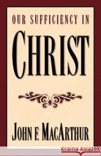 Our Sufficiency in Christ John F., Jr. MacArthur 9781581340136 Crossway Books