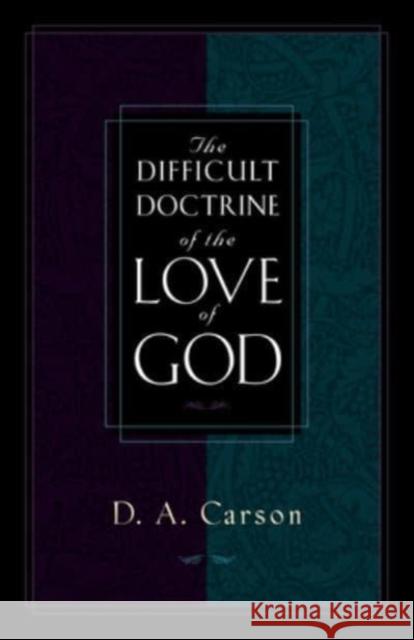 The Difficult Doctrine of the Love of God D. A. Carson 9781581341263 Crossway Books