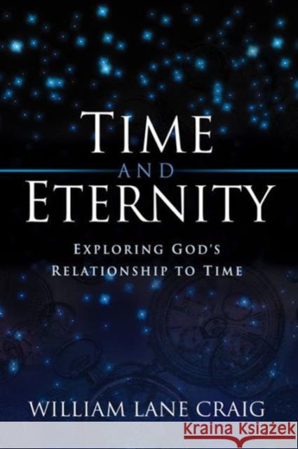Time and Eternity: Exploring God's Relationship to Time William Lane Craig 9781581342413 Crossway Books
