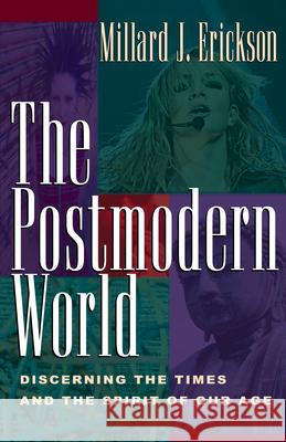 The Postmodern World: Discerning the Times and the Spirit of Our Age Millard J. Erickson 9781581343427