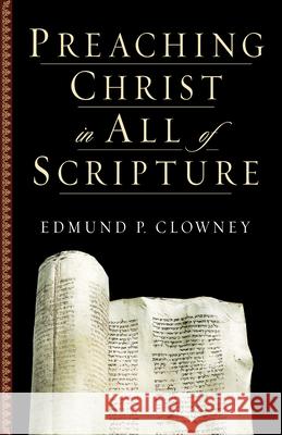 Preaching Christ in All of Scripture Edmund P. Clowney 9781581344523 Crossway Books