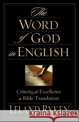 The Word of God in English: Criteria for Excellence in Bible Translation Leland Ryken 9781581344646 Crossway Books