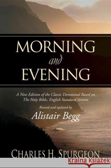 Morning and Evening: A New Edition of the Classic Devotional Based on the Holy Bible, English Standard Version Spurgeon, Charles H. 9781581344660 Crossway Books