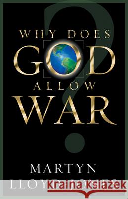 Why Does God Allow War? Martyn Lloyd-Jones D. Martyn Lloyd-Jones John F., Jr. MacArthur 9781581344691 Crossway Books