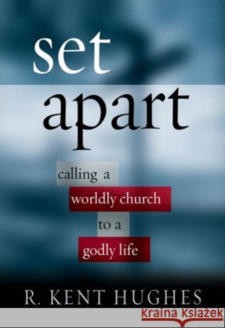 Set Apart: Calling a Worldly Church to a Godly Life Hughes, R. Kent 9781581344912 Crossway Books