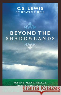 Beyond the Shadowlands: C.S. Lewis on Heaven & Hell Wayne Martindale 9781581345131 Crossway Books