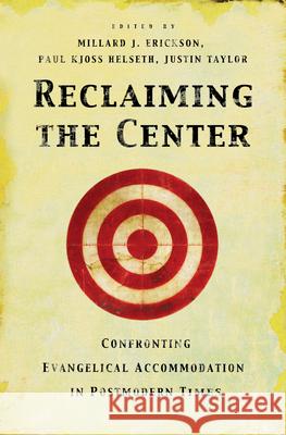Reclaiming the Center: Confronting Evangelical Accommodation in Postmodern Times Millard J. Erickson Justin Taylor Paul Kjoss Helseth 9781581345681 Crossway Books