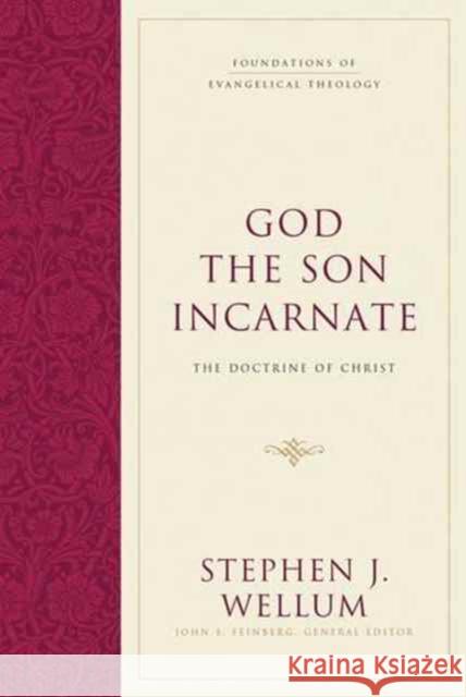 God the Son Incarnate: The Doctrine of Christ Stephen J. Wellum John S. Feinberg 9781581346473