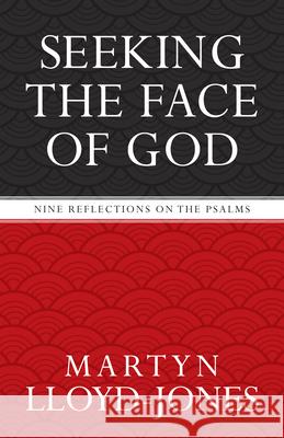 Seeking the Face of God: Nine Reflections on the Psalms Martyn Lloyd-Jones 9781581346756 Crossway Books
