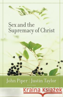 Sex and the Supremacy of Christ John Piper Justin Taylor 9781581346978 Crossway Books